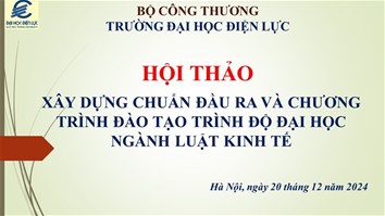 HỘI THẢO LẤY Ý KIẾN VỀ VIỆC XÂY DỰNG CHUẨN ĐẦU RA VÀ CHƯƠNG TRÌNH ĐÀO TẠO TRÌNH ĐỘ ĐẠI HỌC NGÀNH LUẬT KINH TẾ